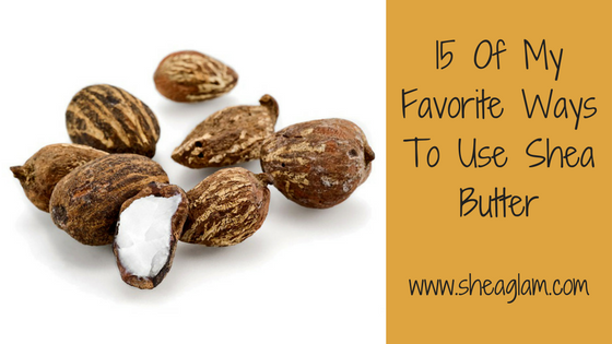 15 Of My Favorite Ways To Use Shea Butter